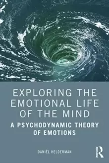 Image of Exploring the Emotional Life of the Mind : A Psychodynamic Theory of Emotions
