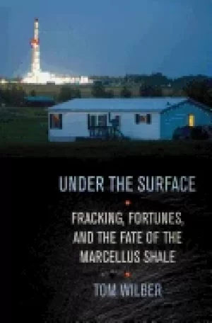 Image of under the surface fracking fortunes and the fate of the marcellus shale