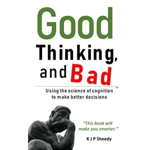 Image of Good Thinking, and Bad Using the Science of Cognition to Make Better Decisions Paperback / softback 2018