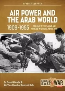 Image of Air Power and Arab World 1909-1955 : Volume 7 - Arab Air Forces in Crisis, April 1941