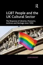 Image of LGBT People and the UK Cultural Sector The Response of Libraries Museums Archives and Heritage since 1950