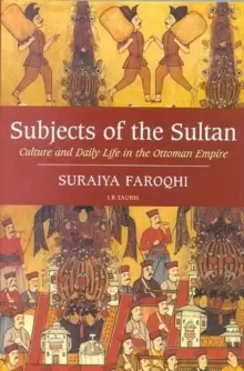 Image of Subjects of the Sultan : Culture and Daily Life in the Ottoman Empire