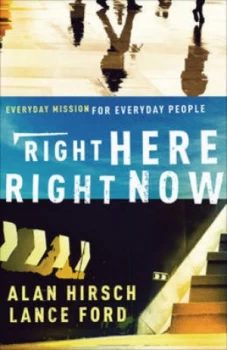 Image of Right Here Right Now by Alan Hirsch and Lance Ford Book