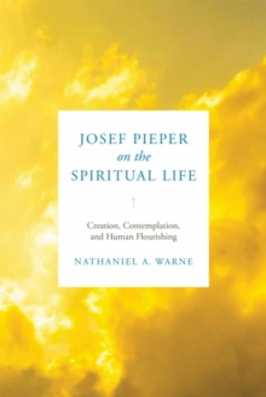 Image of Josef Pieper on the Spiritual Life. Hardback. By Nathaniel Adam Warne Books