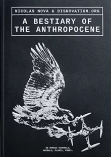 Image of A Bestiary of the Anthropocene : Hybrid Plants, Animals, Minerals, Fungi, and Other Specimens