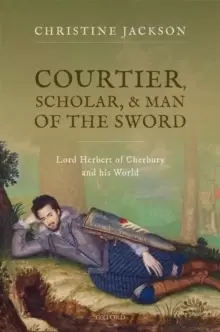 Image of Courtier, Scholar, and Man of the Sword : Lord Herbert of Cherbury and his World