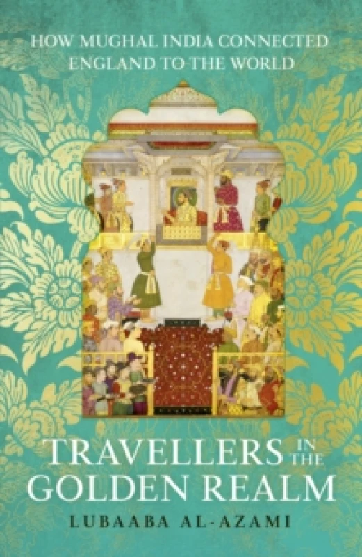 Image of Travellers in the Golden Realm : How Mughal India Connected England to the World Hardback