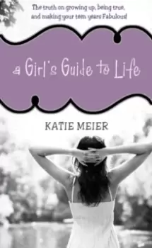 Image of A Girl's Guide to Life : The Truth on Growing Up, Being Real, and Making Your Teen Years Fabulous!