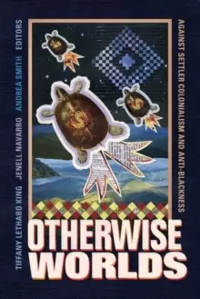 Image of Otherwise Worlds : Against Settler Colonialism and Anti-Blackness