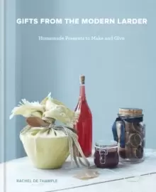 Image of Gifts from the Modern Larder : Homemade Presents to Make and Give