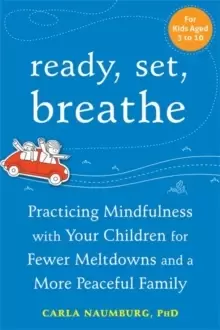 Image of Ready, Set, Breathe : Practicing Mindfulness with Your Children for Fewer Meltdowns and a More Peaceful Family