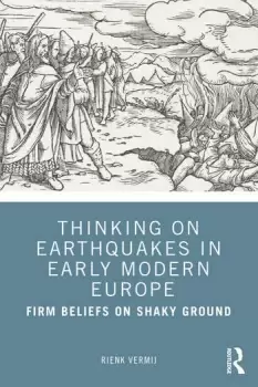 Image of Thinking on Earthquakes in Early Modern EuropeFirm Beliefs on Shaky Ground