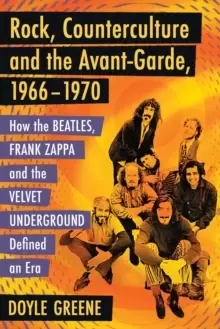 Image of Rock, Counterculture and the Avant-Garde, 1966-1970 : How the Beatles, Frank Zappa and the Velvet Underground Defined an Era