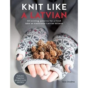 Image of Knit Like a Latvian 50 knitting patterns for a fresh take on traditional Latvian mittens Paperback / softback 2018