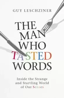 Image of The Man Who Tasted Words : Inside the Strange and Startling World of Our Senses