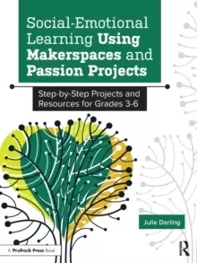 Image of Social-Emotional Learning Using Makerspaces and Passion Projects : Step-by-Step Projects and Resources for Grades 3-6