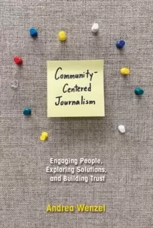 Image of Community-Centered Journalism : Engaging People, Exploring Solutions, and Building Trust