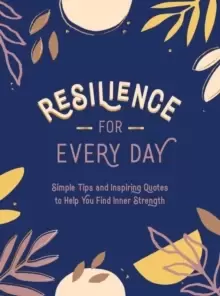 Image of Resilience for Every Day : Simple Tips and Inspiring Quotes to Help You Find Inner Strength