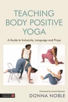 Image of Teaching Body Positive Yoga : A Guide to Inclusivity, Language and Props