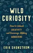 Image of wild curiosity how to unleash creativity and encourage lifelong wondering