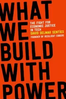 Image of What We Build with Power : The Fight for Economic Justice in Tech