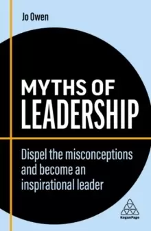 Image of Myths of Leadership : Dispel the Misconceptions and Become an Inspirational Leader