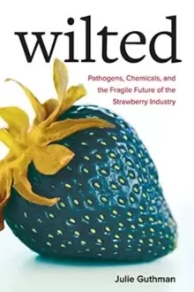 Image of Wilted : Pathogens, Chemicals, and the Fragile Future of the Strawberry Industry