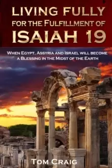 Image of Living Fully for the Fulfillment of Isaiah 19 : When Egypt, Assyria and Israel Will Become a Blessing in the Midst of the Earth