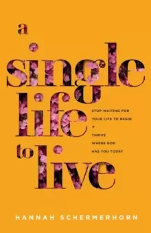 Image of A Single Life to Live - Stop Waiting for Your Life to Begin and Thrive Where God Has You Today