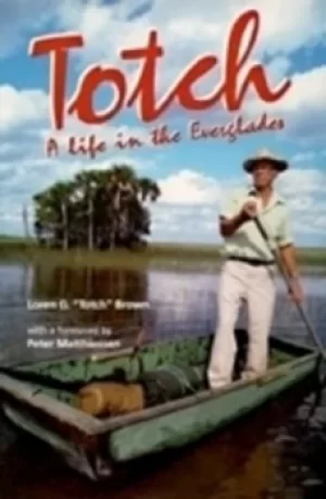 Image of Totch a Life in the Everglades by Loren Totch Brown