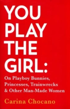Image of You Play the Girl by Carina Chocano Book