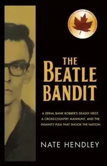 Image of The Beatle Bandit : A Serial Bank Robber's Deadly Heist, a Cross-Country Manhunt, and the Insanity Plea that Shook the Nation