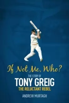 Image of If Not Me, Who? The Story of Tony Greig, the Reluctant Rebel
