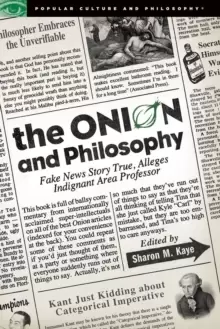 Image of The Onion and Philosophy : Fake News Story True Alleges Indignant Area Professor