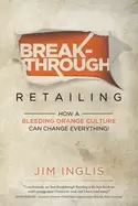 Image of breakthrough retailing how a bleeding orange culture can change everything