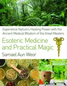 Image of Esoteric Medicine and Practical Magic : Experience Nature's Healing Power with the Ancient Medical Wisdom of the Great Masters