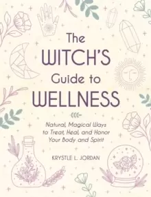 Image of The Witch's Guide to Wellness : Natural, Magical Ways to Treat, Heal, and Honor Your Body, Mind, and Spirit