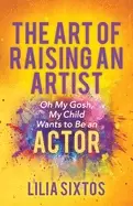 Image of art of raising an artist oh my gosh my child wants to be an actor