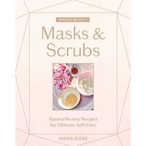 Image of Whole Beauty: Masks & Scrubs Natural Beauty Recipes for Ultimate Self-Care Hardback 2019