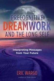Image of Precognitive Dreamwork and the Long Self : Interpreting Messages from Your Future