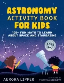 Image of Astronomy Activity Book for Kids : 100+ Fun Ways to Learn About Space and Stargazing Ages 5-7