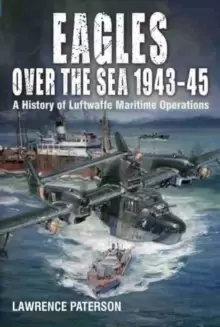 Image of Eagles over the Sea, 1943-45 : A History of Luftwaffe Maritime Operations