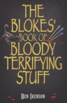 Image of The Blokes Book of Bloody Terrifying Stuff by Ben Ikenson Book