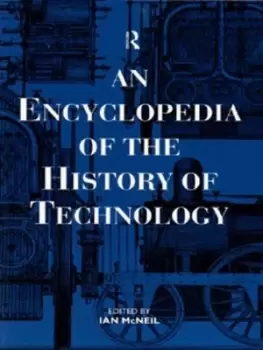 Image of An encyclopaedia of the history of technology by Ian McNeil
