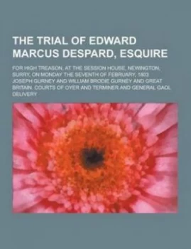 Image of The Trial of Edward Marcus Despard Esquire for High Treason at the Session House Newington Surry on Monday the Seventh of February 1803 by Joseph Gurn
