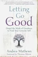 Image of letting go of good dispel the myth of goodness to find your genuine self ma