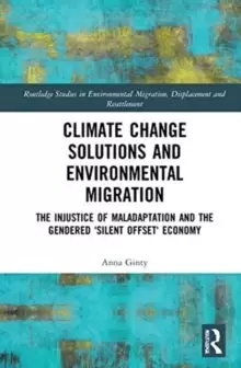 Image of Climate Change Solutions and Environmental Migration : The Injustice of Maladaptation and the Gendered Silent Offset' Economy