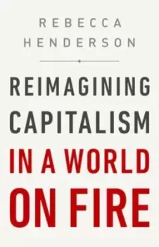 Image of Reimagining capitalism in a world on fire - Rebecca Henderson - Hardback - Used