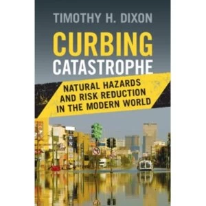 Image of Curbing Catastrophe: Natural Hazards and Risk Reduction in the Modern World by Timothy H. Dixon (Hardback, 2017)