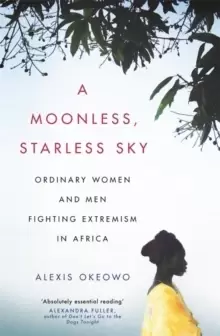 Image of A Moonless, Starless Sky : Ordinary Women and Men Fighting Extremism in Africa